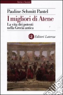 I migliori di Atene. La vita dei potenti nella Grecia antica libro di Schmitt Pantel Pauline