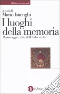 I Luoghi della memoria. Personaggi e date dell'Italia unita libro di Isnenghi M. (cur.)