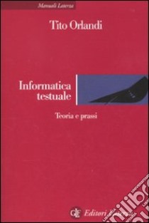 Informatica testuale. Teoria e prassi libro di Orlandi Tito