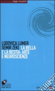 La bella e la bestia: arte e neuroscienze libro di Lumer Ludovica; Zeki Semir