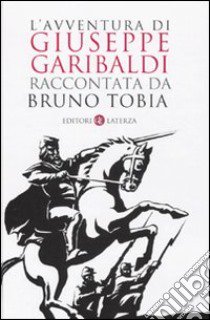 L'Avventura di Giuseppe Garibaldi raccontata da Bruno Tobia libro di Tobia Bruno