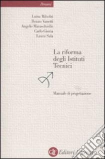 La riforma degli istituti tecnici. Manuale di progettazione libro di Ribolzi L. (cur.)