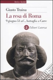 La resa di Roma. 9 giugno 53 a. C., battaglia a Carre libro di Traina Giusto