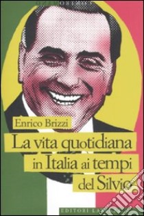 La vita quotidiana in Italia ai tempi del Silvio libro di Brizzi Enrico