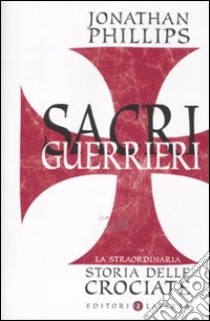 Sacri guerrieri. La straordinaria storia delle crociate libro di Phillips Jonathan