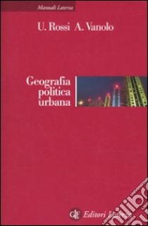 Geografia politica urbana libro di Rossi Ugo; Vanolo Alberto