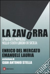 La Zavorra. Sprechi e privilegi nello Stato libero di Sicilia libro di Del Mercato Enrico; Lauria Emanuele