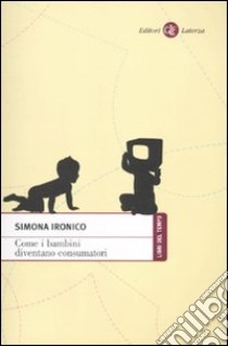 Come i bambini diventano consumatori libro di Ironico Simona