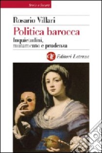 Politica barocca. Inquietudini, mutamento e prudenza libro di Villari Rosario