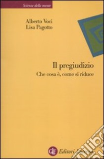 Il Pregiudizio. Che cosa è, come si riduce libro di Voci Alberto; Pagotto Lisa