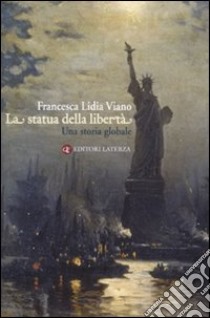 La Statua della libertà. Una storia globale libro di Viano Francesca L.