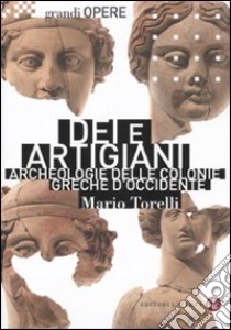 Dei e artigiani. Archeologia delle colonie greche d'occidente libro di Torelli Mario