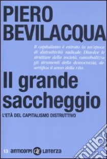 Il grande saccheggio. L'età del capitalismo distruttivo libro di Bevilacqua Piero