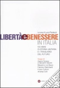 Libertà e benessere in Italia. 150 di storia unitaria e i traguardi del futuro libro di Paolazzi L. (cur.)