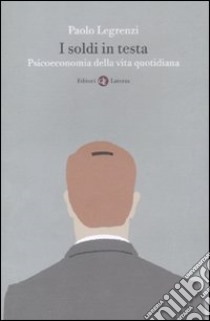 I Soldi in testa. Psicoeconomia della vita quotidiana libro di Legrenzi Paolo