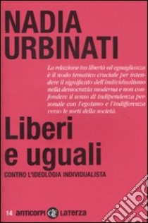 Liberi e uguali. Contro l'ideologia individualista libro di Urbinati Nadia