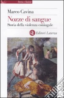 Nozze di sangue. Storia della violenza coniugale libro di Cavina Marco