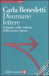 Disumane lettere. Indagini sulla cultura della nostra epoca libro di Benedetti Carla