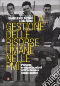 La Gestione delle risorse umane nelle PMI. Persone e organizzazioni nell'economia senza confini libro di Boldizzoni D. (cur.); Serio L. (cur.)