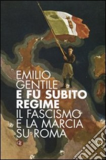 E fu subito regime. Il fascismo e la marcia su Roma libro di Gentile Emilio