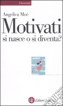 Motivati si nasce o si diventa? libro di Moè Angelica