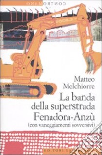 La Banda della superstrada Fenadora-Anzù (con vaneggiamenti sovversivi) libro di Melchiorre Matteo