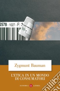 L'etica in un mondo di consumatori libro di Bauman Zygmunt