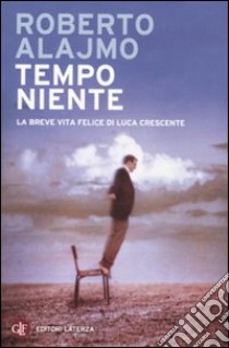 Tempo niente. La breve vita felice di Luca Crescente libro di Alajmo Roberto