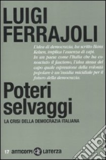 Poteri selvaggi. La crisi della democrazia italiana libro di Ferrajoli Luigi