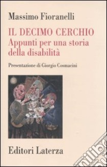 Il decimo cerchio. Appunti per una storia della disabilità libro di Fioranelli Massimo