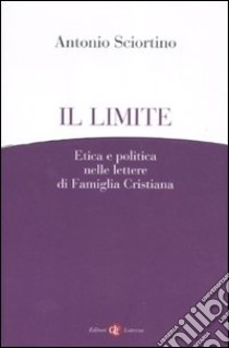 Il limite. Etica e politica nelle lettere di Famiglia Cristiana libro di Sciortino Antonio