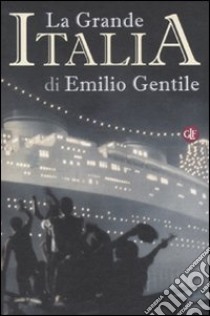 La Grande Italia. Il mito della nazione nel XX secolo libro di Gentile Emilio