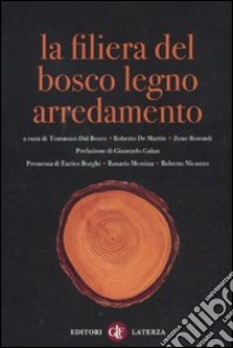 La filiera del bosco-legno-arredamento. Scenari di un sistema integrato e sostenibile libro di Dal Bosco T. (cur.); De Martin R. (cur.); Rotondi Z. (cur.)