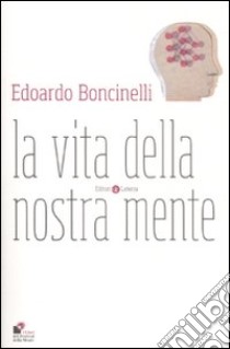 La vita della nostra mente libro di Boncinelli Edoardo