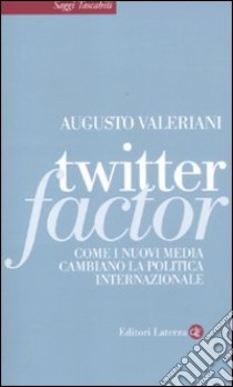 Twitter factor. Come i nuovi media cambiano la politica internazionale libro di Valeriani Augusto