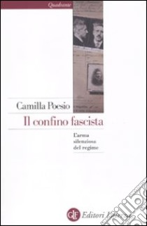 Il confino fascista. L'arma silenziosa del regime libro di Poesio Camilla