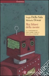 Mai fidarsi della mente. N+1 esperimenti per capire come ci inganna e perché libro di Della Sala Sergio; Dewar Michaela