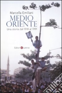 Medio Oriente. Una storia dal 1918 al 1991 libro di Emiliani Marcella