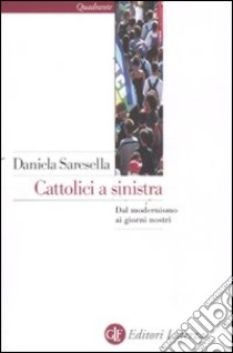 Cattolici a sinistra. Dal modernismo ai giorni nostri libro di Saresella Daniela