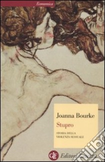 Stupro. Storia della violenza sessuale dal 1860 a oggi libro di Bourke Joanna