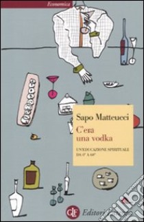 C'era una vodka. Un'educazione spirituale da 0° a 60° libro di Matteucci Sapo