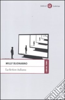 La fiction italiana. Narrazioni televisive e identità nazionale libro di Buonanno Milly