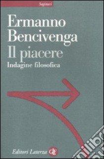 Il piacere. Indagine filosofica libro di Bencivenga Ermanno