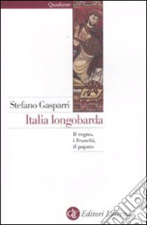 Italia longobarda. Il regno, i Franchi, il papato libro di Gasparri Stefano