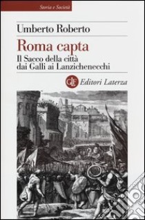 Roma capta. Il Sacco della città dai Galli ai Lanzichenecchi libro di Roberto Umberto