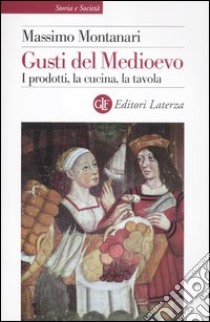 Gusti del Medioevo. I prodotti, la cucina, la tavola libro di Montanari Massimo