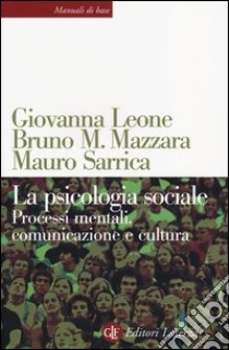 La psicologia sociale. Processi mentali, comunicazione e cultura libro di Leone Giovanna; Mazzara Bruno M.; Sarrica Mauro