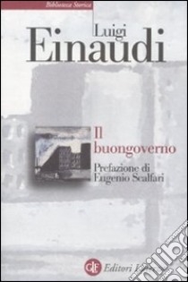 Il buongoverno. Saggi di economia e politica (1897-1954) libro di Einaudi Luigi; Rossi E. (cur.)