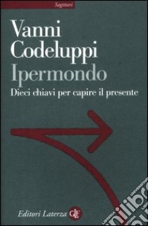 Ipermondo. Dieci chiavi per capire il presente libro di Codeluppi Vanni