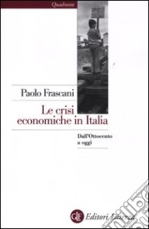 Le crisi economiche in Italia. Dall'Ottocento a oggi libro di Frascani Paolo